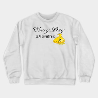 Every Day is an Investment Crewneck Sweatshirt